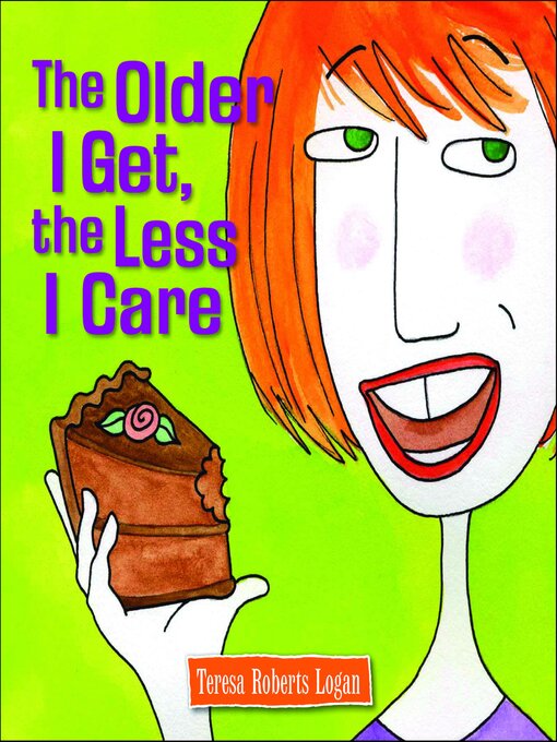 Title details for The Older I Get, the Less I Care by Teresa Roberts Logan - Available
